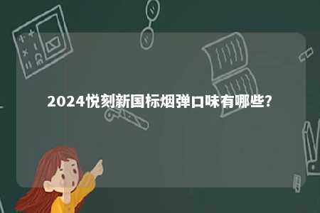 2024悦刻新国标烟弹口味有哪些
？ 